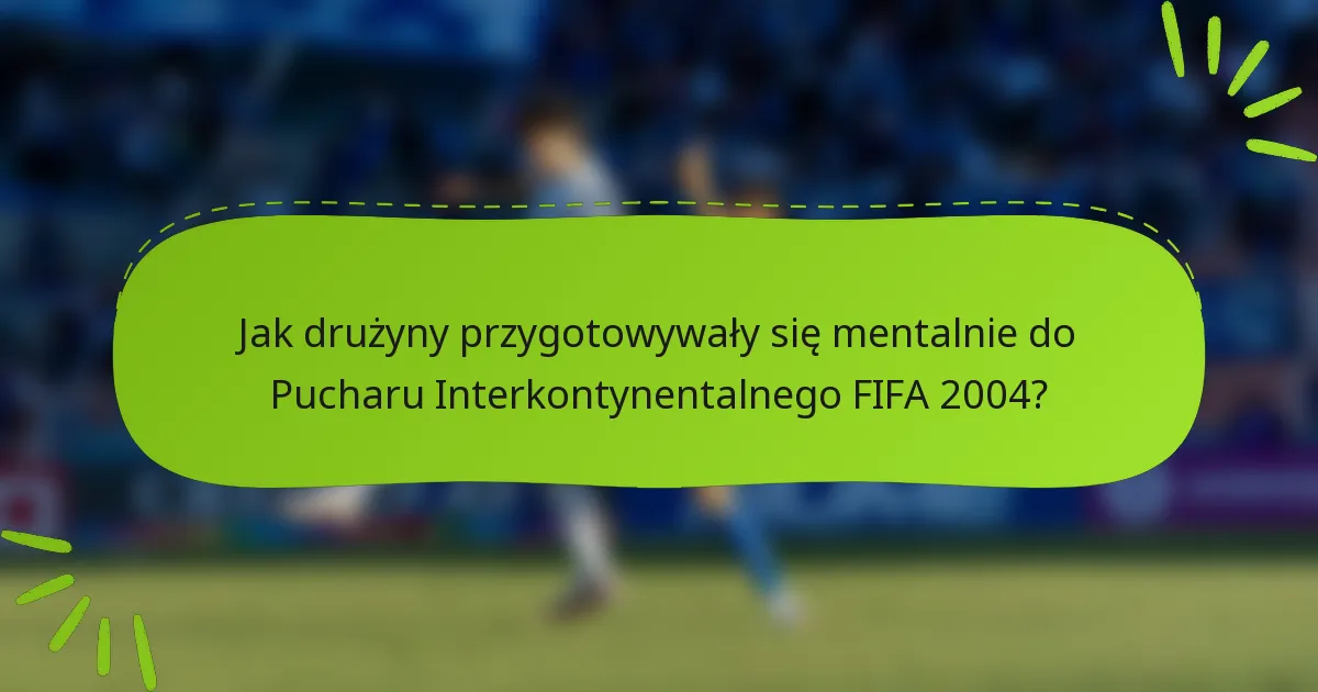 Jak drużyny przygotowywały się mentalnie do Pucharu Interkontynentalnego FIFA 2004?