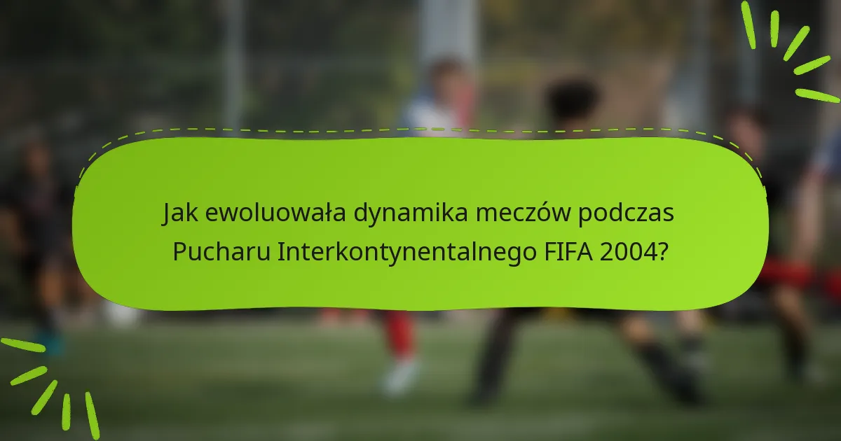 Jak ewoluowała dynamika meczów podczas Pucharu Interkontynentalnego FIFA 2004?