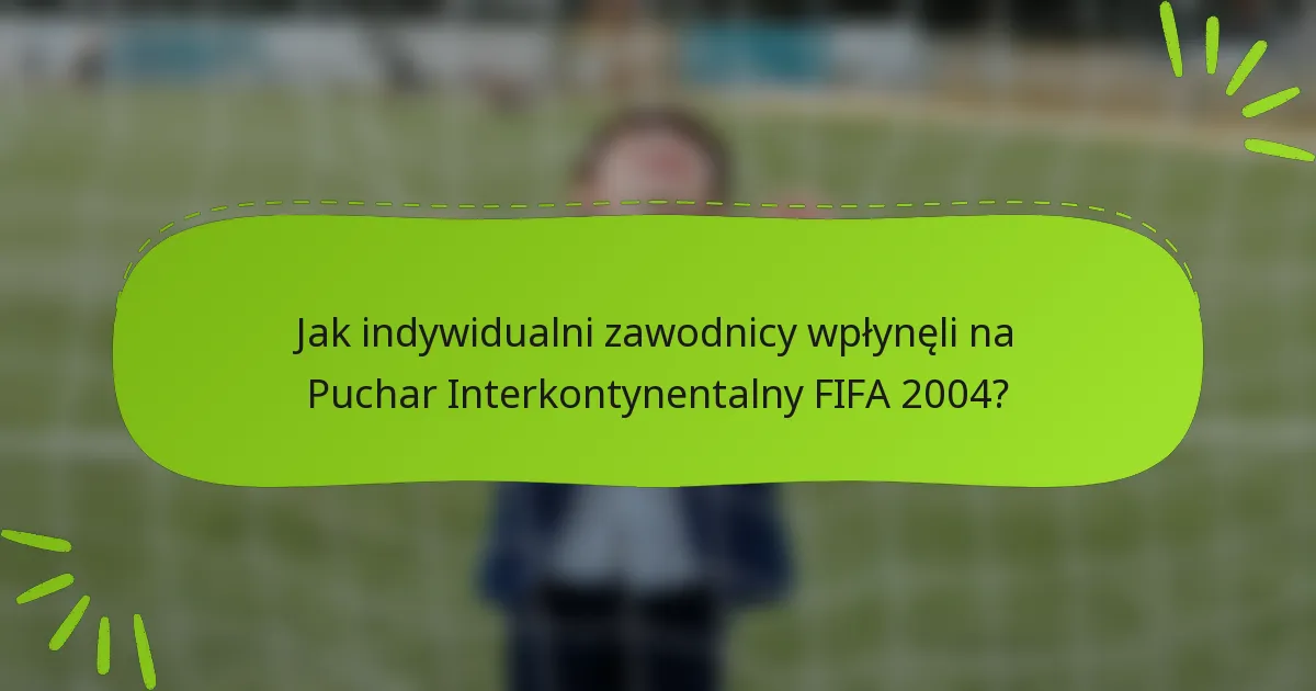 Jak indywidualni zawodnicy wpłynęli na Puchar Interkontynentalny FIFA 2004?