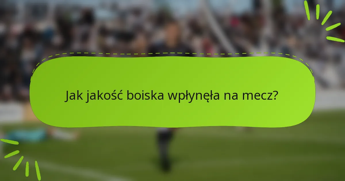 Jak jakość boiska wpłynęła na mecz?