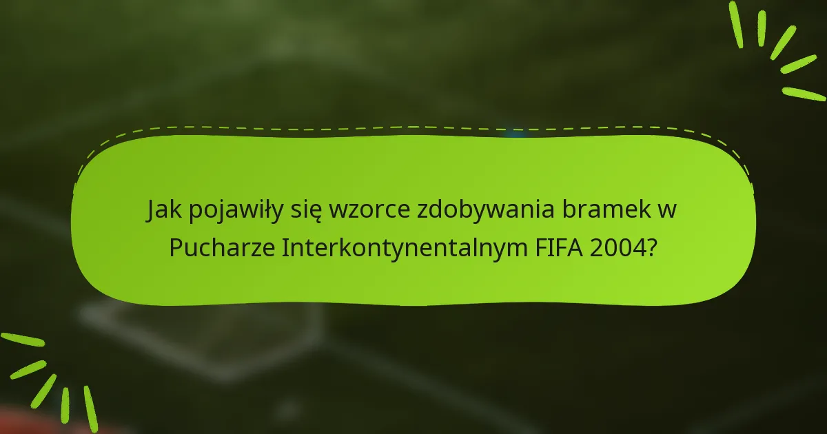 Jak pojawiły się wzorce zdobywania bramek w Pucharze Interkontynentalnym FIFA 2004?
