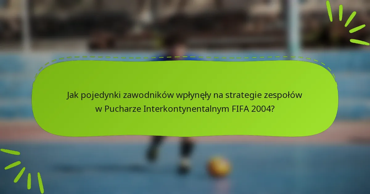 Jak pojedynki zawodników wpłynęły na strategie zespołów w Pucharze Interkontynentalnym FIFA 2004?