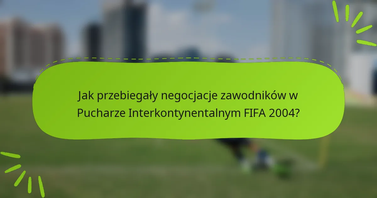 Jak przebiegały negocjacje zawodników w Pucharze Interkontynentalnym FIFA 2004?