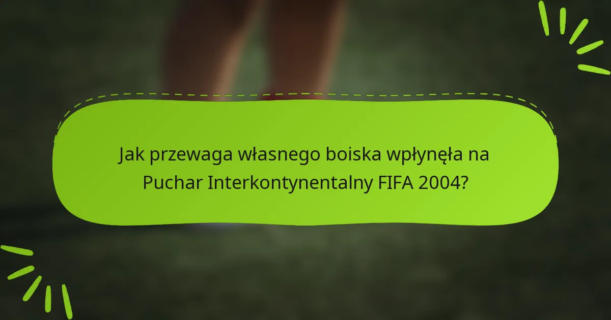 Jak przewaga własnego boiska wpłynęła na Puchar Interkontynentalny FIFA 2004?
