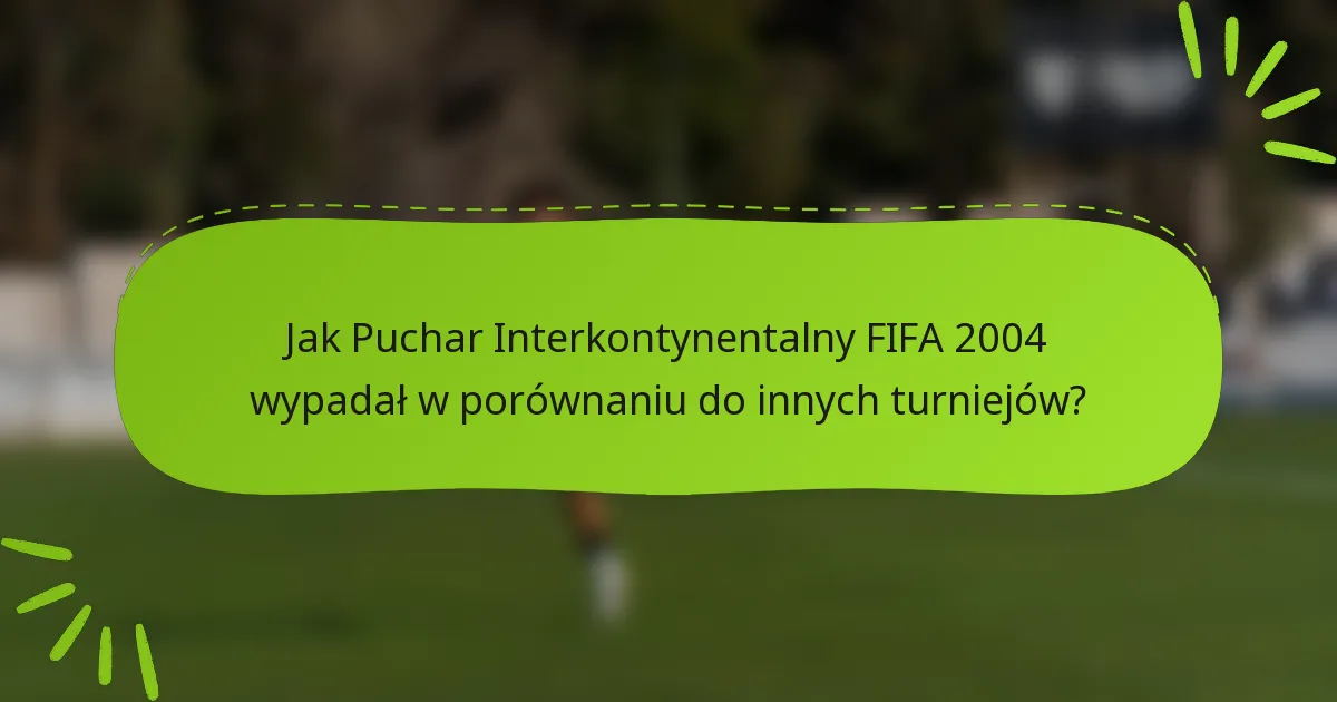 Jak Puchar Interkontynentalny FIFA 2004 wypadał w porównaniu do innych turniejów?