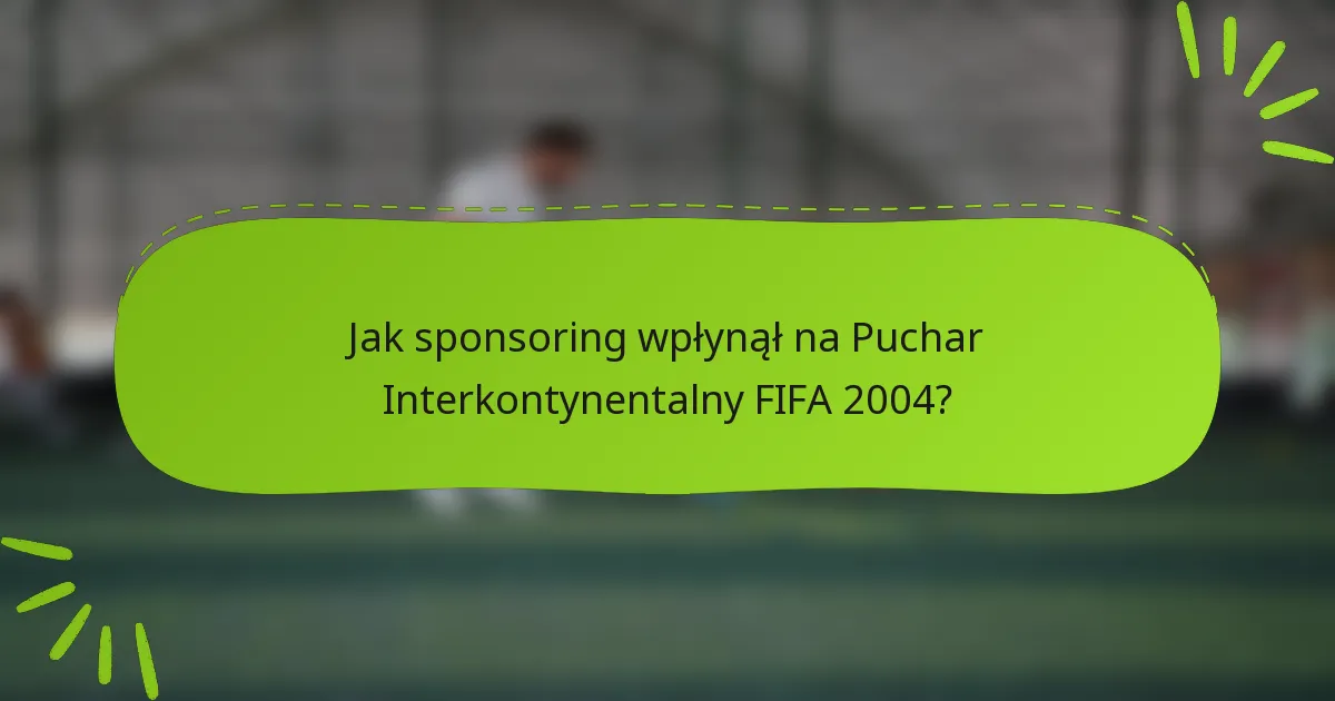 Jak sponsoring wpłynął na Puchar Interkontynentalny FIFA 2004?