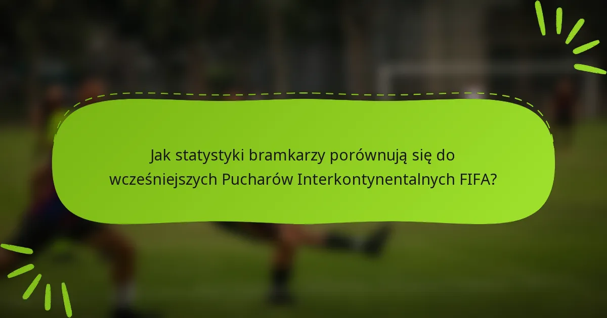 Jak statystyki bramkarzy porównują się do wcześniejszych Pucharów Interkontynentalnych FIFA?