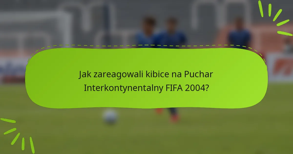 Jak zareagowali kibice na Puchar Interkontynentalny FIFA 2004?