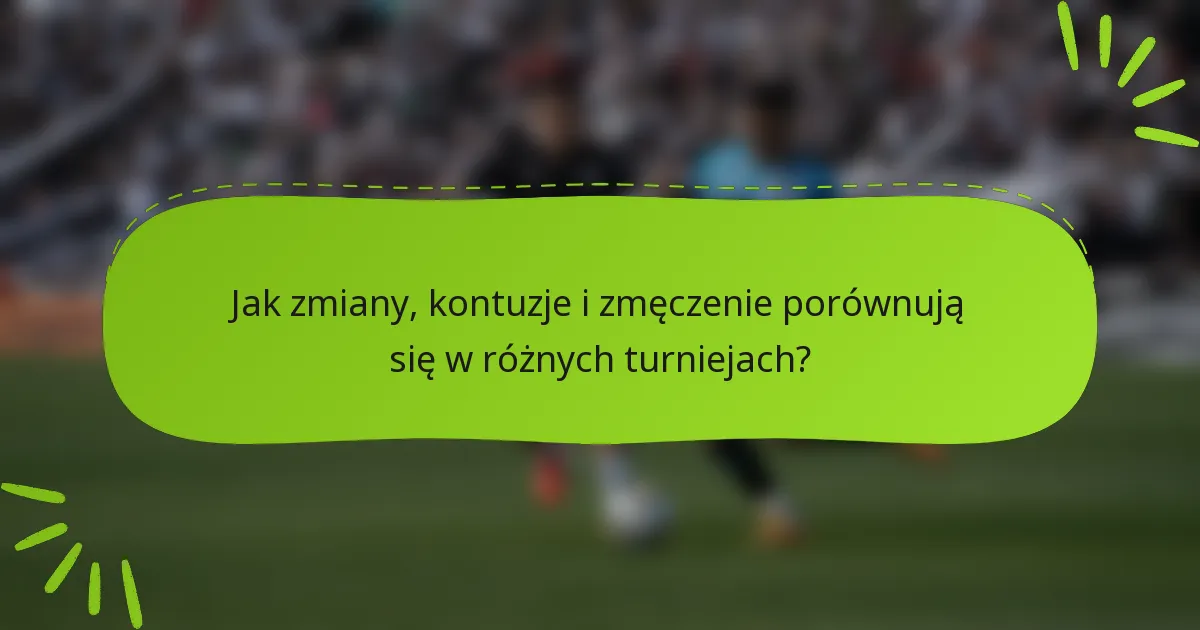 Jak zmiany, kontuzje i zmęczenie porównują się w różnych turniejach?