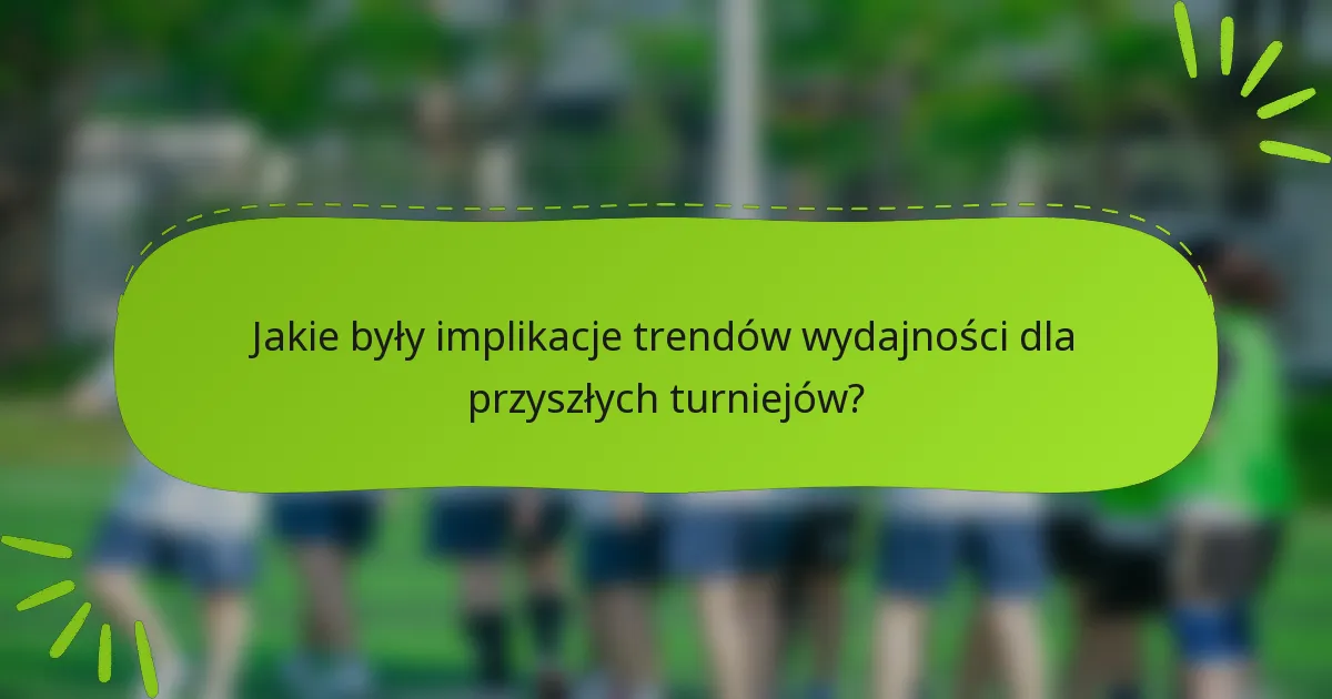 Jakie były implikacje trendów wydajności dla przyszłych turniejów?