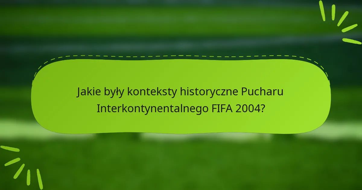Jakie były konteksty historyczne Pucharu Interkontynentalnego FIFA 2004?