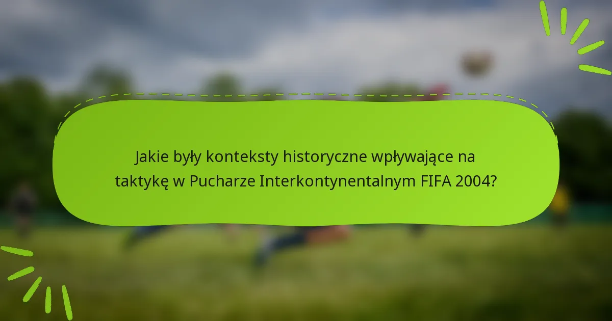 Jakie były konteksty historyczne wpływające na taktykę w Pucharze Interkontynentalnym FIFA 2004?