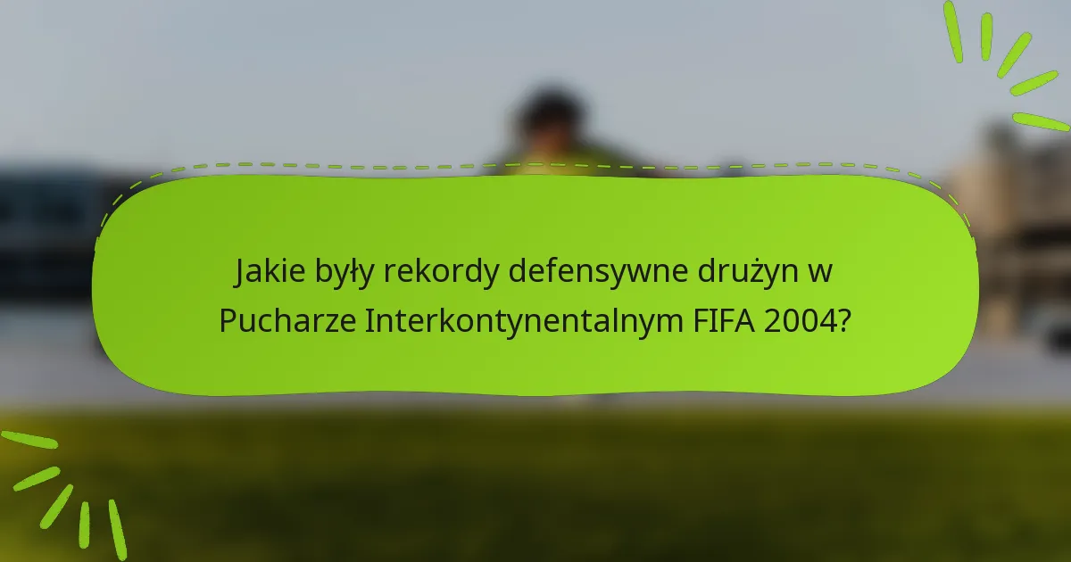 Jakie były rekordy defensywne drużyn w Pucharze Interkontynentalnym FIFA 2004?