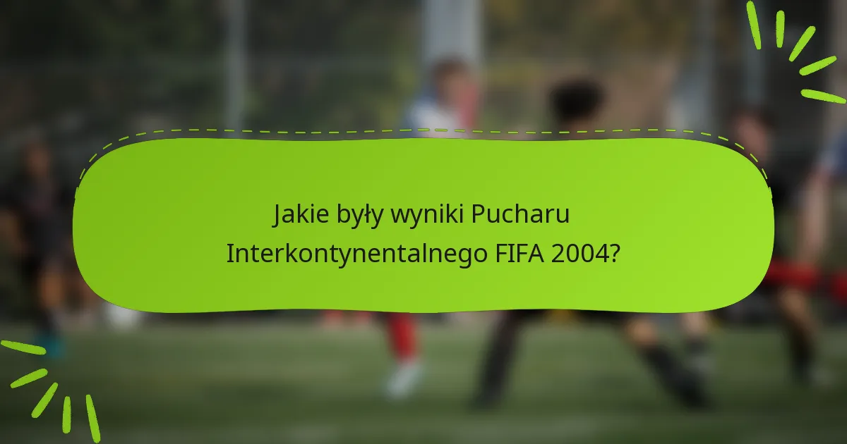 Jakie były wyniki Pucharu Interkontynentalnego FIFA 2004?