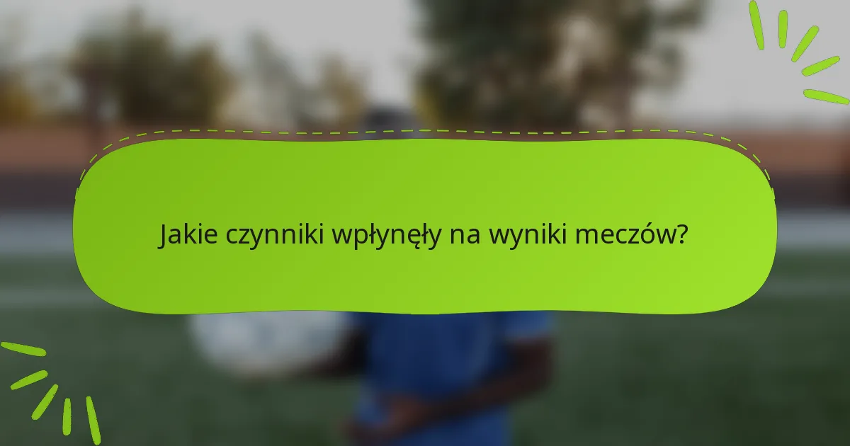 Jakie czynniki wpłynęły na wyniki meczów?