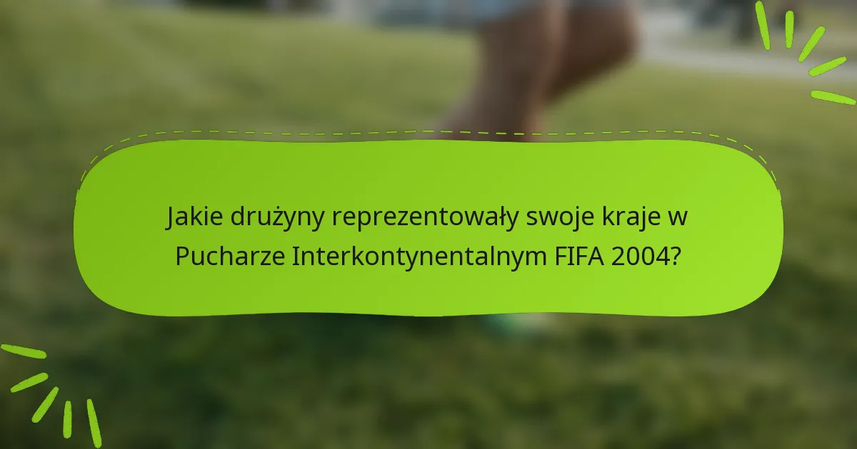 Jakie drużyny reprezentowały swoje kraje w Pucharze Interkontynentalnym FIFA 2004?