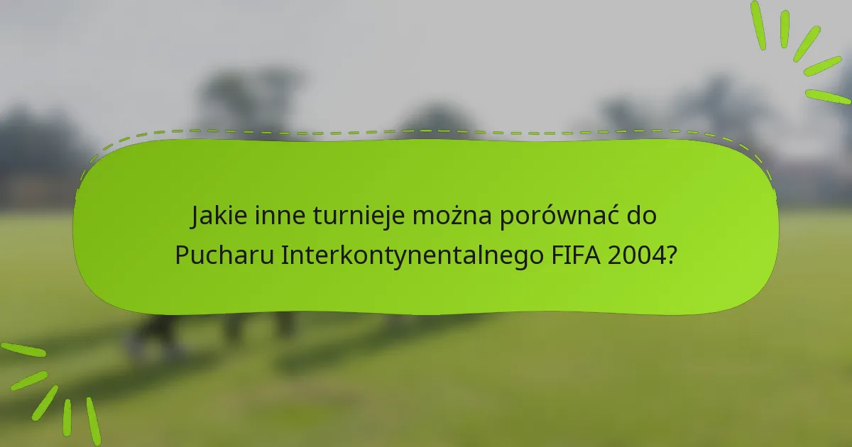 Jakie inne turnieje można porównać do Pucharu Interkontynentalnego FIFA 2004?