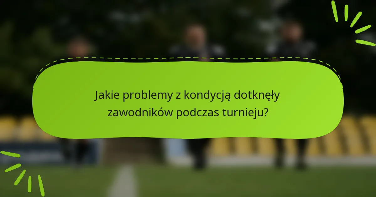 Jakie problemy z kondycją dotknęły zawodników podczas turnieju?