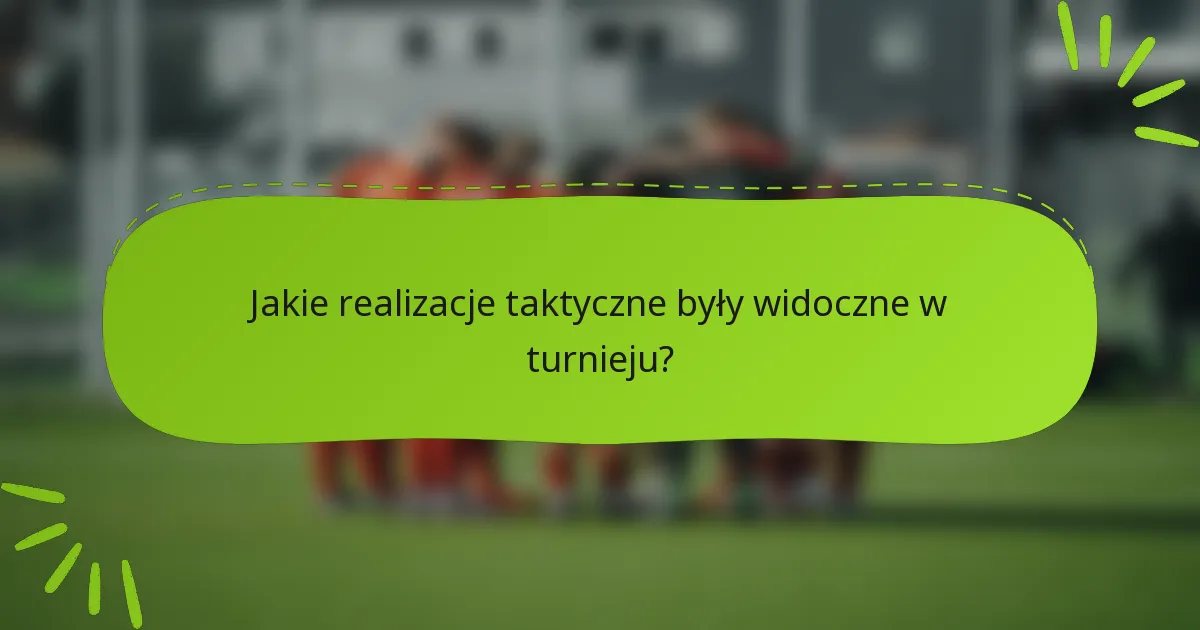Jakie realizacje taktyczne były widoczne w turnieju?