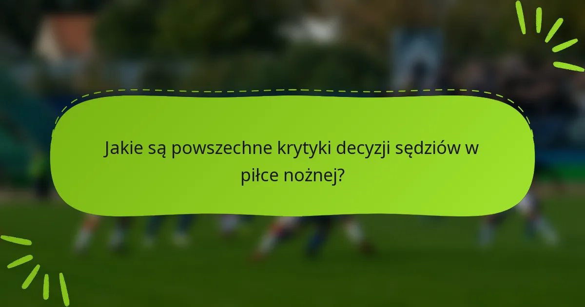 Jakie są powszechne krytyki decyzji sędziów w piłce nożnej?