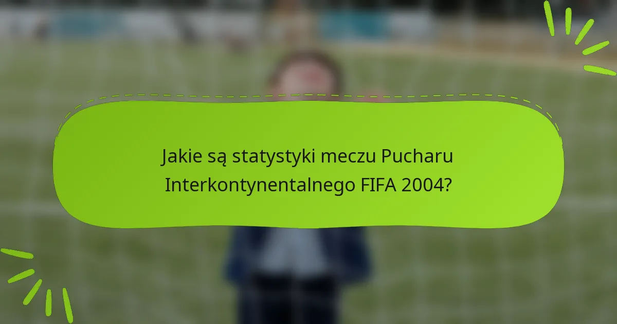 Jakie są statystyki meczu Pucharu Interkontynentalnego FIFA 2004?