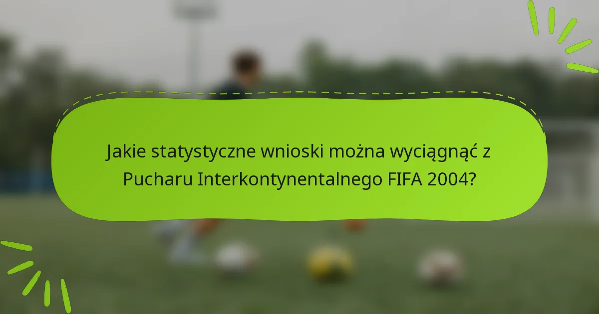 Jakie statystyczne wnioski można wyciągnąć z Pucharu Interkontynentalnego FIFA 2004?