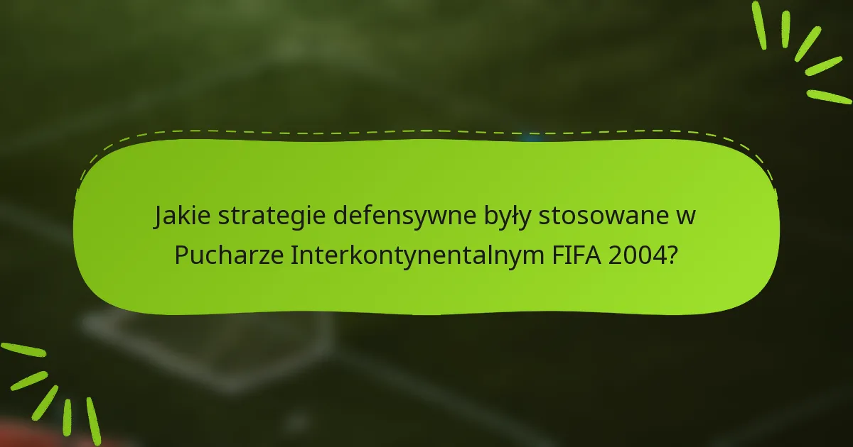 Jakie strategie defensywne były stosowane w Pucharze Interkontynentalnym FIFA 2004?