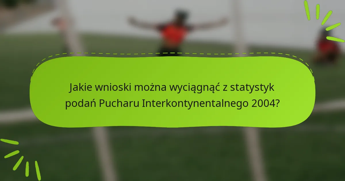 Jakie wnioski można wyciągnąć z statystyk podań Pucharu Interkontynentalnego 2004?