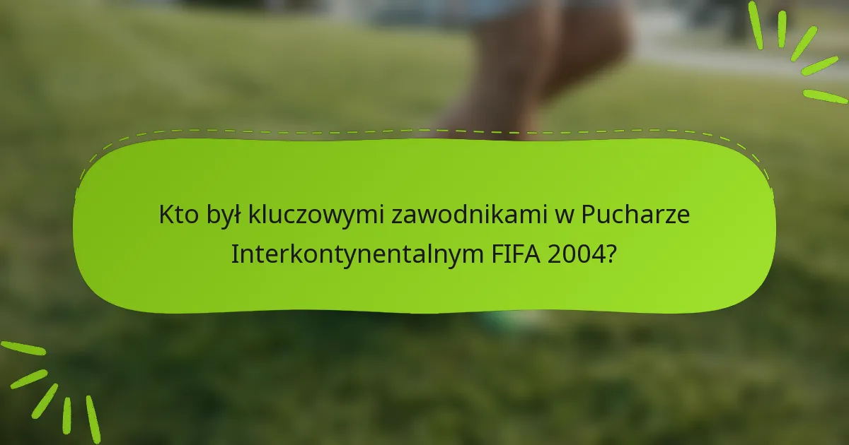 Kto był kluczowymi zawodnikami w Pucharze Interkontynentalnym FIFA 2004?