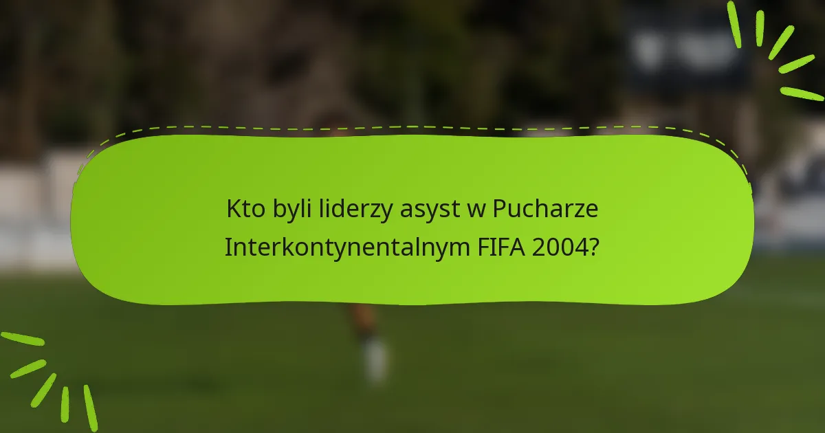 Kto byli liderzy asyst w Pucharze Interkontynentalnym FIFA 2004?