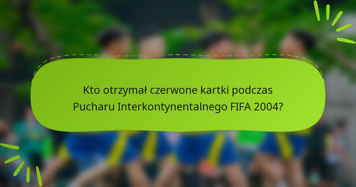 Kto otrzymał czerwone kartki podczas Pucharu Interkontynentalnego FIFA 2004?