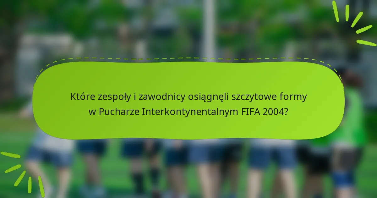 Które zespoły i zawodnicy osiągnęli szczytowe formy w Pucharze Interkontynentalnym FIFA 2004?