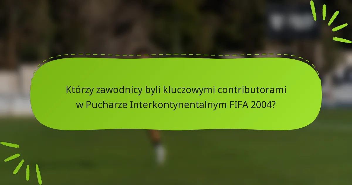 Którzy zawodnicy byli kluczowymi contributorami w Pucharze Interkontynentalnym FIFA 2004?